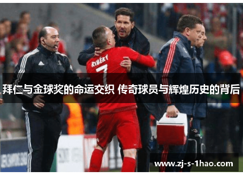 拜仁与金球奖的命运交织 传奇球员与辉煌历史的背后