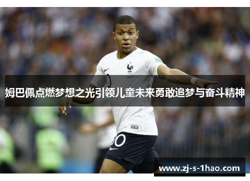 姆巴佩点燃梦想之光引领儿童未来勇敢追梦与奋斗精神