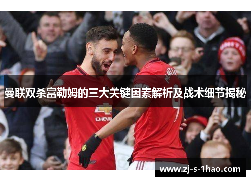 曼联双杀富勒姆的三大关键因素解析及战术细节揭秘