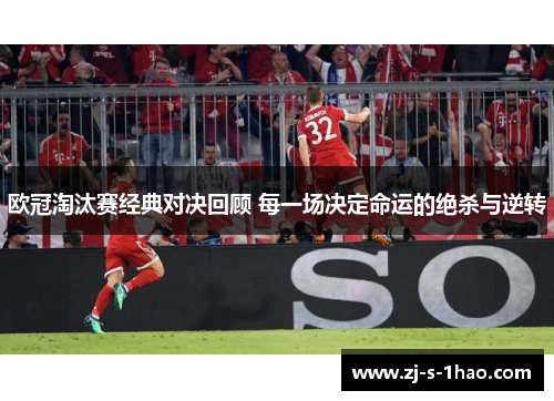 欧冠淘汰赛经典对决回顾 每一场决定命运的绝杀与逆转
