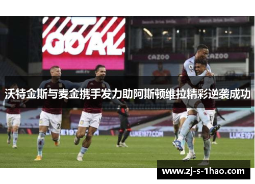 沃特金斯与麦金携手发力助阿斯顿维拉精彩逆袭成功