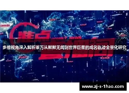 多维视角深入解析莱万从默默无闻到世界巨星的成名轨迹全景化研究