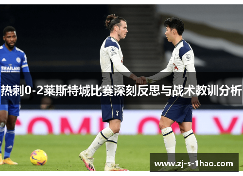 热刺0-2莱斯特城比赛深刻反思与战术教训分析 热刺0-2莱斯特城比赛深刻反思与战术教训分析
