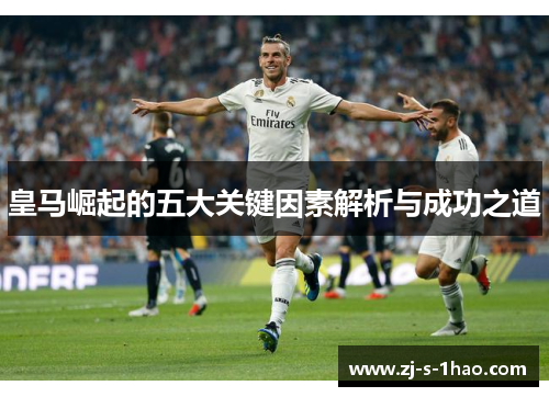 皇马崛起的五大关键因素解析与成功之道