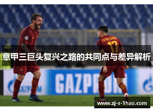 意甲三巨头复兴之路的共同点与差异解析