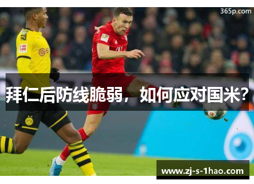 拜仁后防线脆弱,如何应对国米? 拜仁后防线脆弱,如何应对国米?