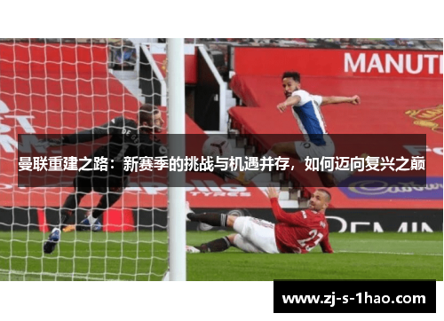 曼联重建之路：新赛季的挑战与机遇并存，如何迈向复兴之巅