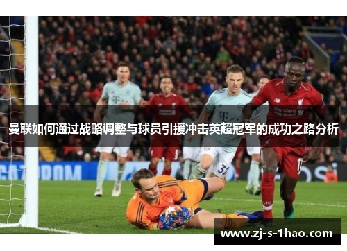 曼联如何通过战略调整与球员引援冲击英超冠军的成功之路分析