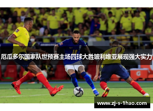 厄瓜多尔国家队世预赛主场四球大胜玻利维亚展现强大实力