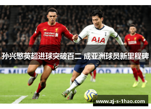 孙兴慜英超进球突破百二 成亚洲球员新里程碑