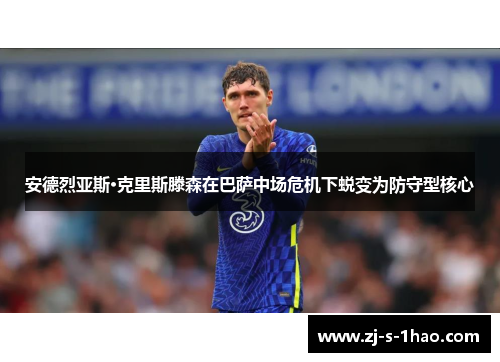 安德烈亚斯·克里斯滕森在巴萨中场危机下蜕变为防守型核心