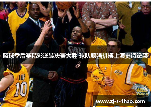 篮球季后赛精彩逆转决赛大胜 球队顽强拼搏上演史诗逆袭