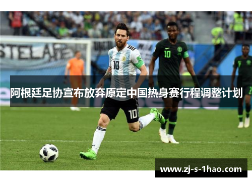 阿根廷足协宣布放弃原定中国热身赛行程调整计划